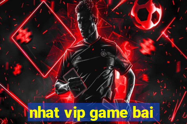 nhat vip game bai