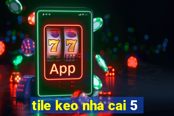 tile keo nha cai 5