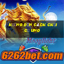 hướng dẫn cách chơi cờ uno