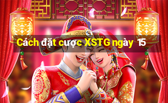 Cách đặt cược XSTG ngày 15