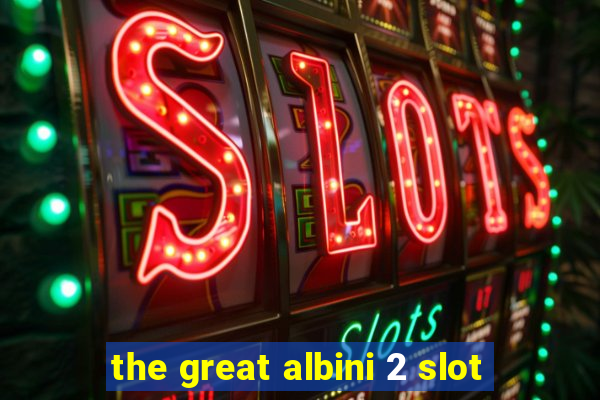 the great albini 2 slot