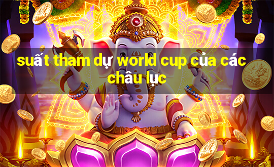 suất tham dự world cup của các châu lục