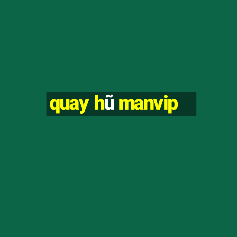 quay hũ manvip