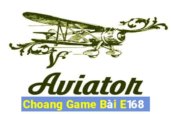 Choang Game Bài E168