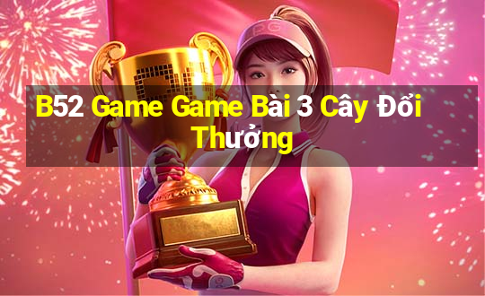 B52 Game Game Bài 3 Cây Đổi Thưởng