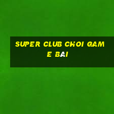 Super Club Choi Game Bài