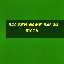 B29 Ben Game Bài Go Math