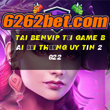 Tai Benvip Tải Game Bài Đổi Thưởng Uy Tín 2022