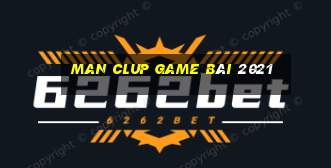 Man Clup Game Bài 2021