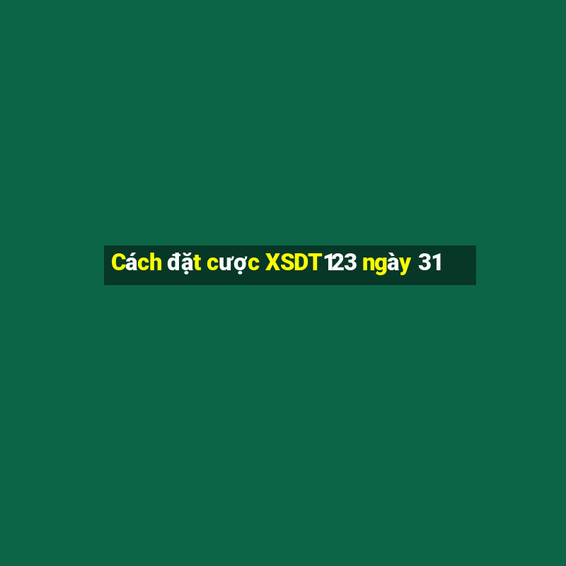 Cách đặt cược XSDT123 ngày 31