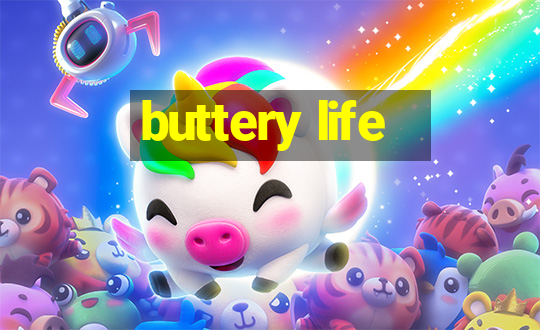 buttery life