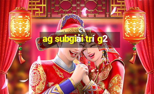 ag subgiải trí g2