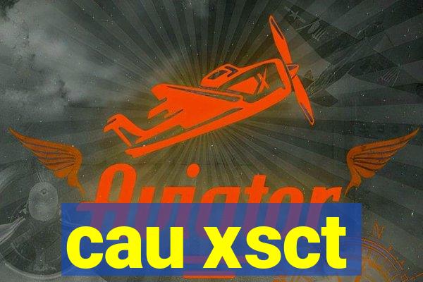 cau xsct