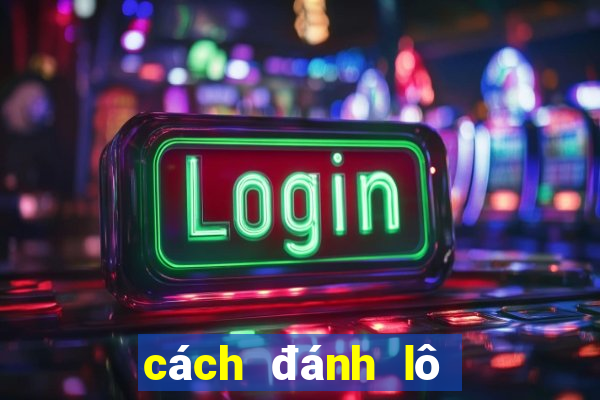 cách đánh lô đề dễ trúng