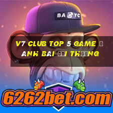 V7 Club Top 5 Game Đánh Bài Đổi Thưởng