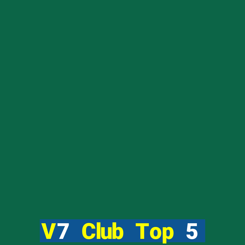 V7 Club Top 5 Game Đánh Bài Đổi Thưởng