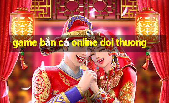 game bắn cá online doi thuong