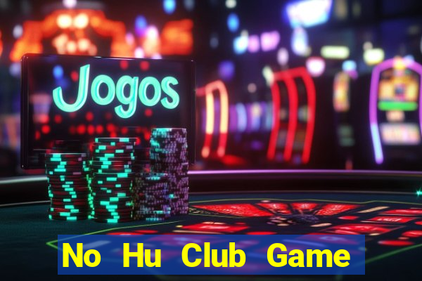 No Hu Club Game Bài Tiền Thật