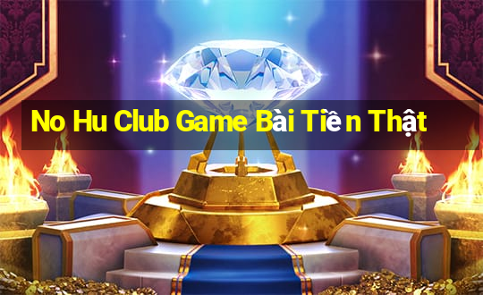 No Hu Club Game Bài Tiền Thật