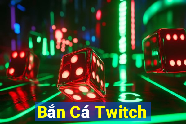 Bắn Cá Twitch