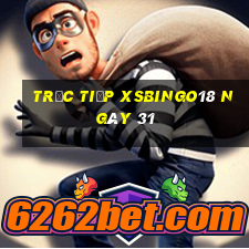 Trực tiếp XSBINGO18 ngày 31