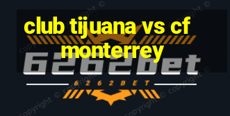 club tijuana vs cf monterrey