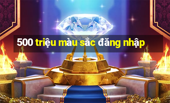 500 triệu màu sắc đăng nhập