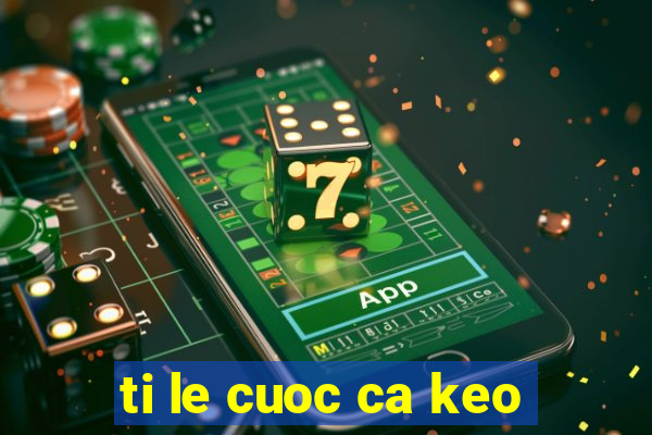 ti le cuoc ca keo