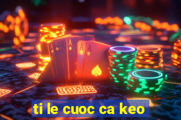 ti le cuoc ca keo