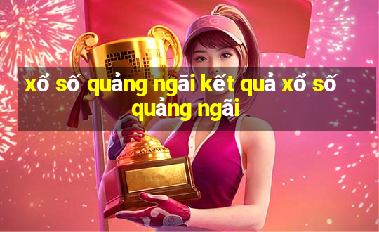 xổ số quảng ngãi kết quả xổ số quảng ngãi