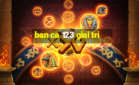 ban ca 123 giai tri