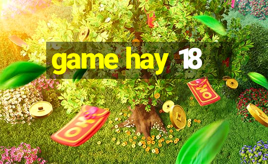 game hay 18