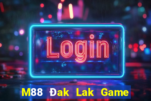 M88 Đak Lak Game phiên bản chính thức