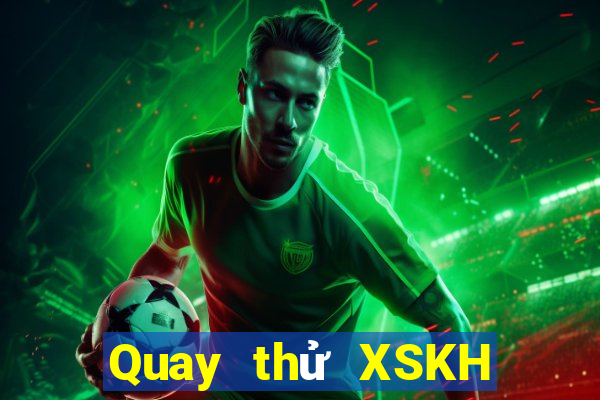 Quay thử XSKH thứ bảy