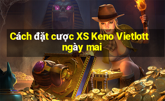 Cách đặt cược XS Keno Vietlott ngày mai