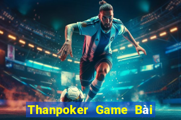 Thanpoker Game Bài Nổ Hũ Uy Tín