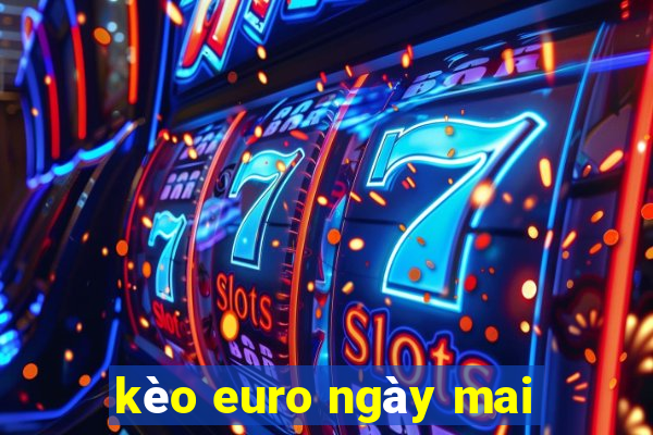 kèo euro ngày mai