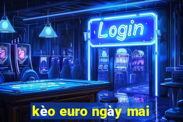 kèo euro ngày mai