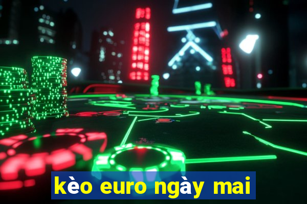 kèo euro ngày mai