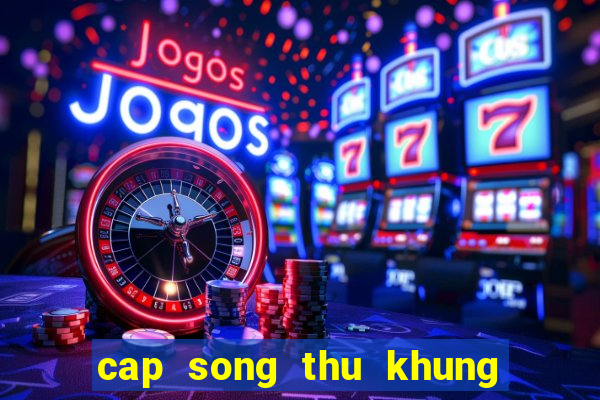 cap song thu khung 2 ngay