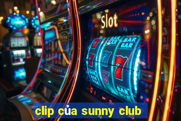 clip của sunny club