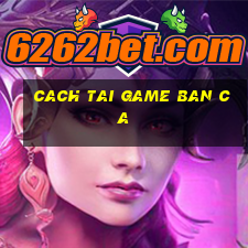 cach tai game ban ca