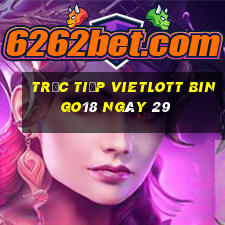 Trực tiếp vietlott Bingo18 ngày 29