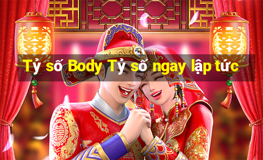 Tỷ số Body Tỷ số ngay lập tức