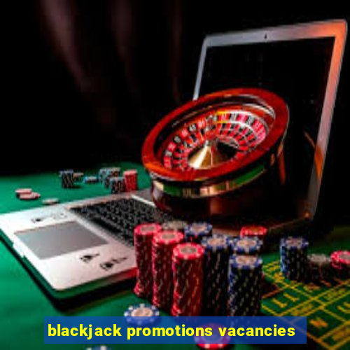 blackjack promotions vacancies