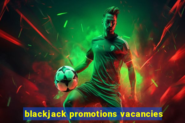 blackjack promotions vacancies