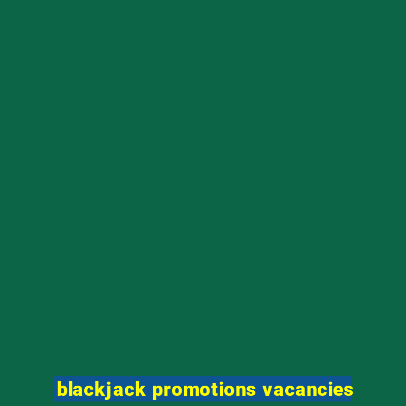 blackjack promotions vacancies