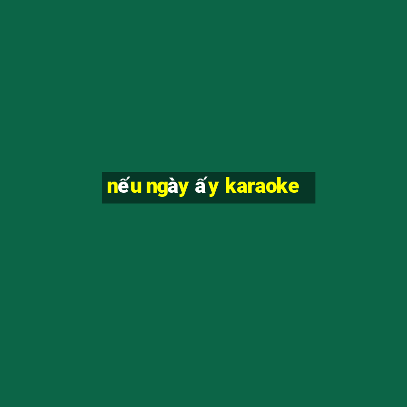 nếu ngày ấy karaoke