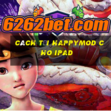 cách tải happymod cho ipad