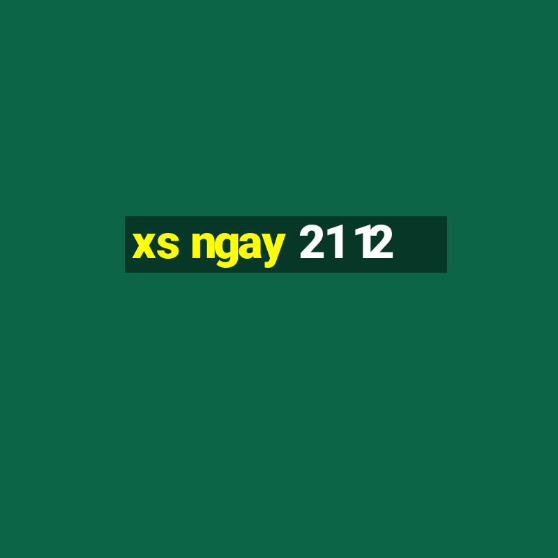 xs ngay 21 12